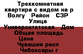 Трехкомнатная квартира с видом на р. Волгу › Район ­ СЗР › Улица ­ Университетская › Дом ­ 2 › Общая площадь ­ 76 › Цена ­ 3 500 000 - Чувашия респ., Чебоксары г. Недвижимость » Квартиры продажа   . Чувашия респ.,Чебоксары г.